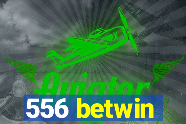 556 betwin